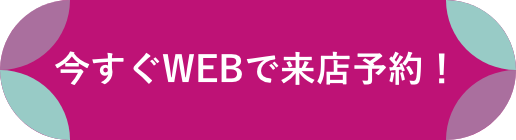 今すぐWEBで来店予約！